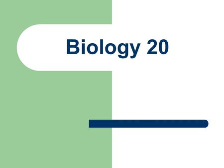Biology 20. What is the first thing that comes to mind?
