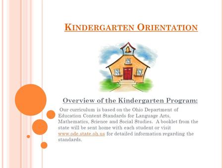 K INDERGARTEN O RIENTATION Overview of the Kindergarten Program: Our curriculum is based on the Ohio Department of Education Content Standards for Language.