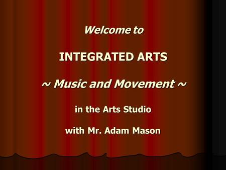 Welcome to INTEGRATED ARTS ~ Music and Movement ~ in the Arts Studio with Mr. Adam Mason.