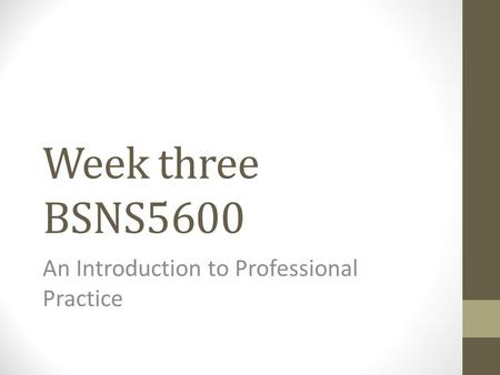Week three BSNS5600 An Introduction to Professional Practice.