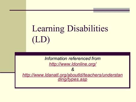 Learning Disabilities (LD) Information referenced from  &  ding/types.asp.