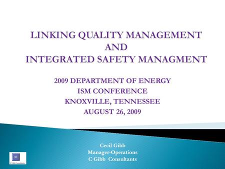 2009 DEPARTMENT OF ENERGY ISM CONFERENCE KNOXVILLE, TENNESSEE AUGUST 26, 2009 Cecil Gibb Manager-Operations C Gibb Consultants.