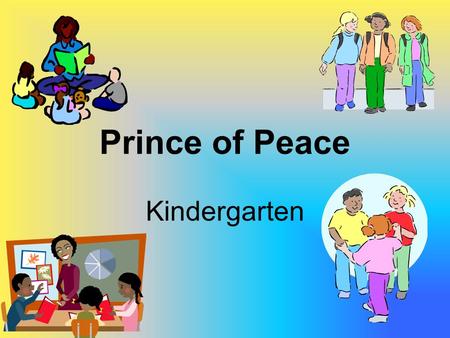 Prince of Peace Kindergarten. Welcome to Prince of Peace Kindergarten Information Night February 4 th, 2015.