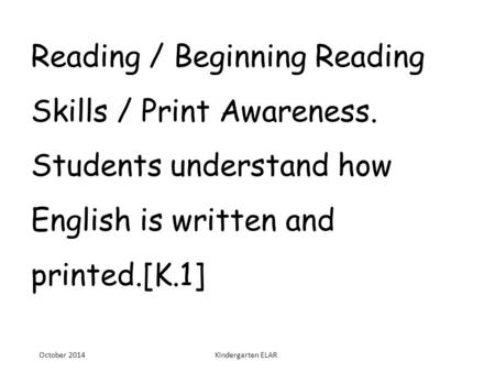 Reading / Beginning Reading Skills / Print Awareness. Students understand how English is written and printed.[K.1] October 2014Kindergarten ELAR.