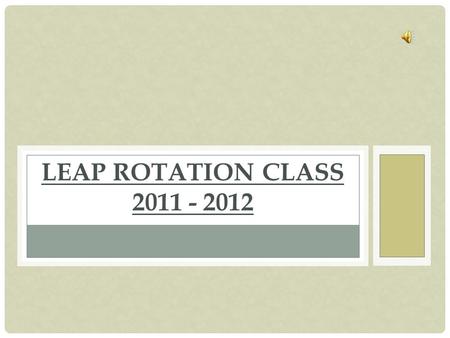 LEAP ROTATION CLASS 2011 - 2012 SCHEDULE Beginning at 8:30, students, 400 total in kindergarten to 5 th grade, rotated through the LEAP rotation class.
