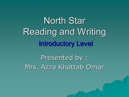 North Star Reading and Writing Introductory Level Presented by : Mrs. Azza Khattab Omar.