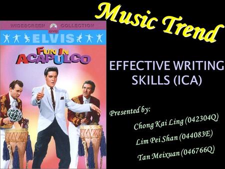 Music Trend Presented by: Chong Kai Ling (042304Q) Lim Pei Shan (044083E) Tan Meixuan (046766Q) EFFECTIVE WRITING SKILLS (ICA)