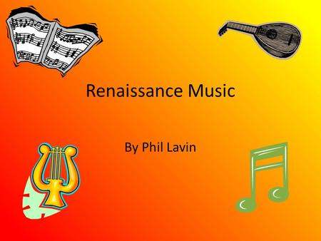 Renaissance Music By Phil Lavin. Musical Ideas, Concepts, and Changes from the Renaissance Polyphony Printed Music Secular Music Instrument Design End.