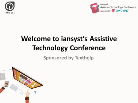 Welcome to iansyst’s Assistive Technology Conference Sponsored by Texthelp.