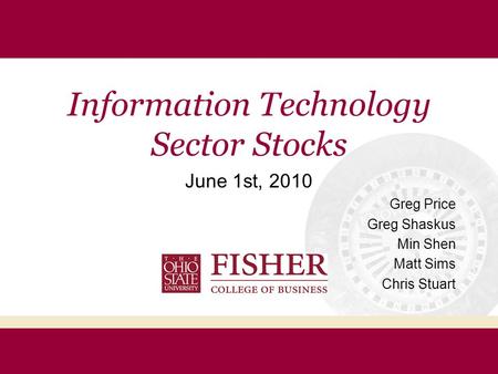 Information Technology Sector Stocks June 1st, 2010 Greg Price Greg Shaskus Min Shen Matt Sims Chris Stuart.