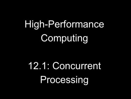 High-Performance Computing 12.1: Concurrent Processing.