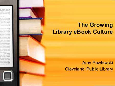The Growing Library eBook Culture Amy Pawlowski Cleveland Public Library.