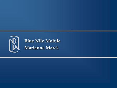 Blue Nile Mobile Marianne Marck. 11 Drivers Serving Customers Staying relevant, having a mobile presence Tools for buying diamonds, comparing specifications.