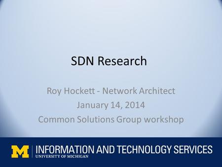 SDN Research Roy Hockett - Network Architect January 14, 2014 Common Solutions Group workshop.