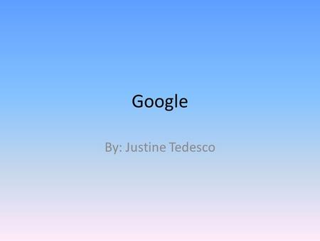 Google By: Justine Tedesco. Google Inc. is an American multinational public corporation invested in Internet search, cloud computing, and advertising.