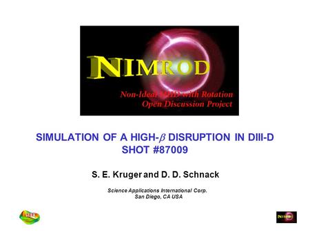 SIMULATION OF A HIGH-  DISRUPTION IN DIII-D SHOT #87009 S. E. Kruger and D. D. Schnack Science Applications International Corp. San Diego, CA USA.