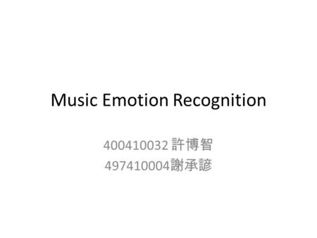 Music Emotion Recognition 400410032 許博智 497410004 謝承諺.