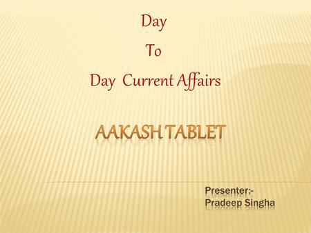 Day To Day Current Affairs. Introduction  The Aakash is an Android tablet computer jointly developed by the London-based company DataWind with the Indian.
