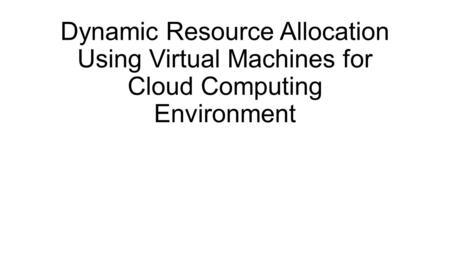 Dynamic Resource Allocation Using Virtual Machines for Cloud Computing Environment.