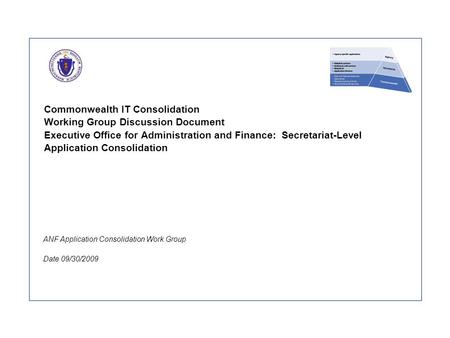 Commonwealth IT Consolidation Working Group Discussion Document Executive Office for Administration and Finance: Secretariat-Level Application Consolidation.