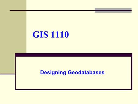 GIS 1110 Designing Geodatabases. Representation Q. How will we model our real world data? A. Typically: Features Continuous Surfaces and Imagery Map Graphics.
