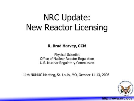R. Brad Harvey, CCM Physical Scientist Office of Nuclear Reactor Regulation U.S. Nuclear Regulatory Commission 11th NUMUG Meeting, St. Louis, MO, October.