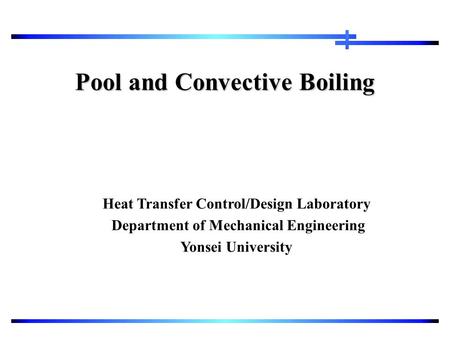 Pool and Convective Boiling Heat Transfer Control/Design Laboratory Department of Mechanical Engineering Yonsei University.