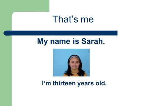 That’s me My name is Sarah. I‘m thirteen years old.