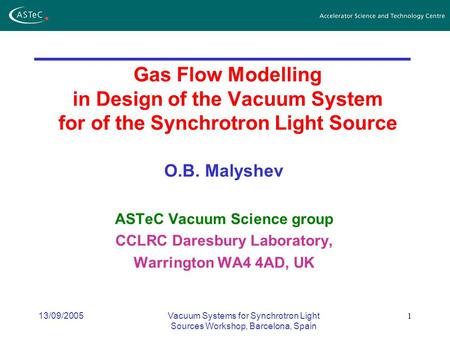 13/09/2005Vacuum Systems for Synchrotron Light Sources Workshop, Barcelona, Spain 1 Gas Flow Modelling in Design of the Vacuum System for of the Synchrotron.