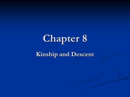 Chapter 8 Kinship and Descent. Why Study Kinship and Descent? Relationships based on kinship are the core of a culture's social organization. Relationships.