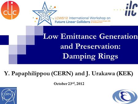 Low Emittance Generation and Preservation: Damping Rings October 23 rd, 2012 Y. Papaphilippou (CERN) and J. Urakawa (KEK)