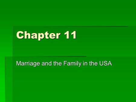 Chapter 11 Marriage and the Family in the USA.  Traditional Definition of the Family:  Social Change Definition of the Family:  Family Change Perspective;