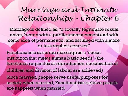 Marriage and Intimate Relationships - Chapter 6 Marriage is defined as,“a socially legitimate sexual union, begun with a public announcement and with some.