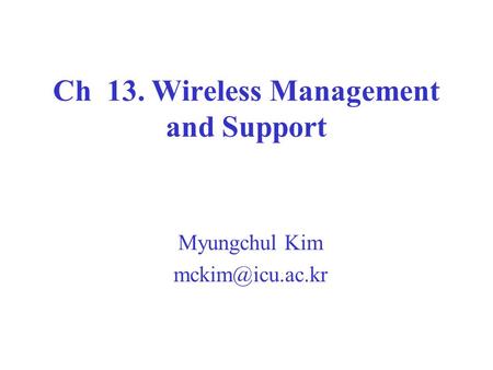 Ch 13. Wireless Management and Support Myungchul Kim