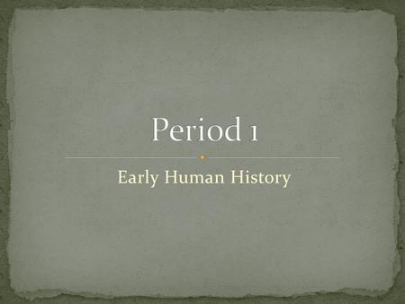 Period 1 Early Human History.