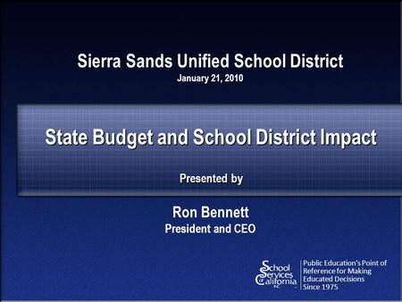 Public Education’s Point of Reference for Making Educated Decisions Since 1975 State Budget and School District Impact Presented by Sierra Sands Unified.