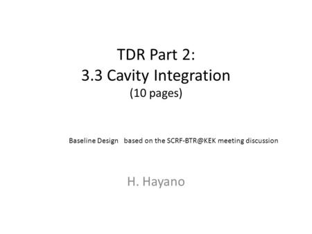 TDR Part 2: 3.3 Cavity Integration (10 pages) H. Hayano Baseline Design based on the meeting discussion.