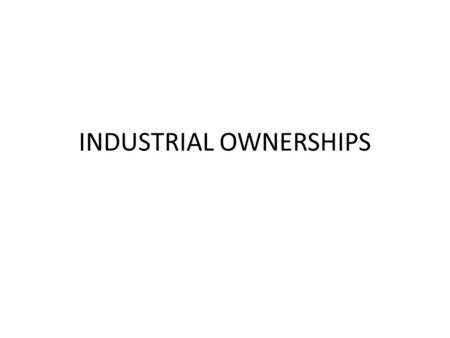 INDUSTRIAL OWNERSHIPS. Single Ownership (Proprietorship) Companies Partnership Companies Joint Stock Companies Co-operative Societies/Organizations Public.