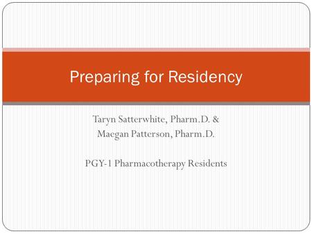Taryn Satterwhite, Pharm.D. & Maegan Patterson, Pharm.D. PGY-1 Pharmacotherapy Residents Preparing for Residency.