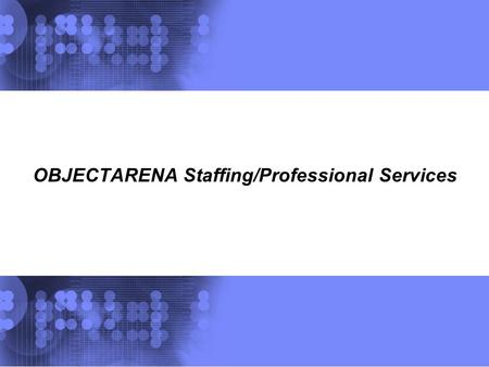 OBJECTARENA Staffing/Professional Services. OBJECTARENA Staffing Offering | December, 2007 © 2007 OBJECTARENA INC 2 OA Education offering World Wide.