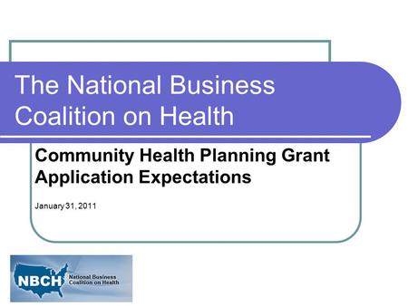 The National Business Coalition on Health Community Health Planning Grant Application Expectations January 31, 2011.