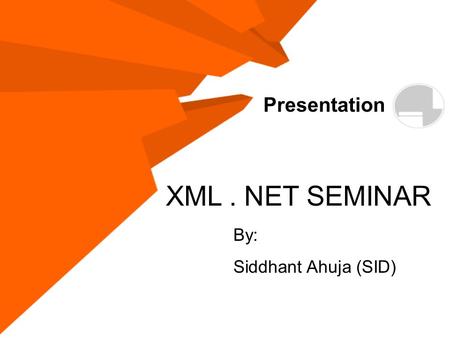 Presentation XML. NET SEMINAR By: Siddhant Ahuja (SID)