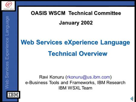 Web Services Experience Language Web Services eXperience Language Technical Overview Ravi Konuru e-Business Tools and Frameworks,