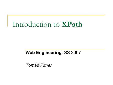 Introduction to XPath Web Engineering, SS 2007 Tomáš Pitner.