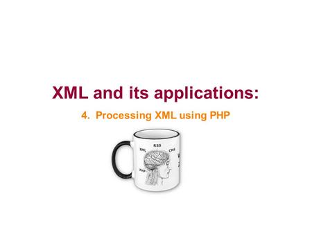 XML and its applications: 4. Processing XML using PHP.
