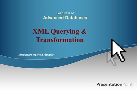 Lecture 6 of Advanced Databases XML Querying & Transformation Instructor: Mr.Eyad Almassri.