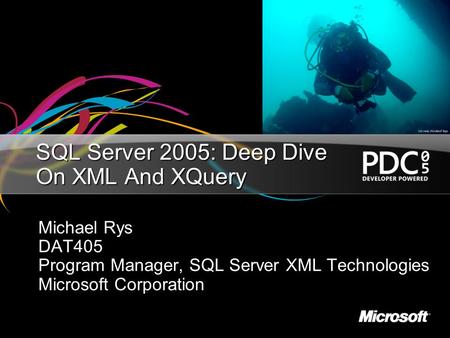 SQL Server 2005: Deep Dive On XML And XQuery Michael Rys DAT405 Program Manager, SQL Server XML Technologies Microsoft Corporation.