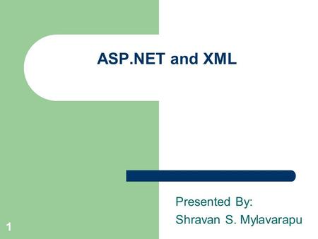 ASP.NET and XML Presented By: Shravan S. Mylavarapu 1.