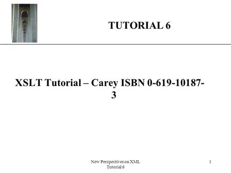 XP New Perspectives on XML Tutorial 6 1 TUTORIAL 6 XSLT Tutorial – Carey ISBN 0-619-10187- 3.
