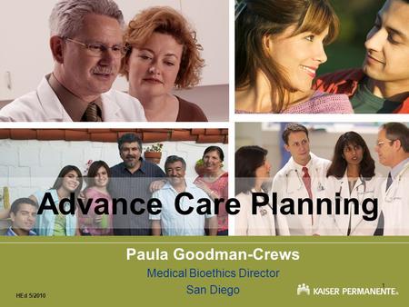 1 HEd 5/2010 Advance Care Planning Paula Goodman-Crews Medical Bioethics Director San Diego.